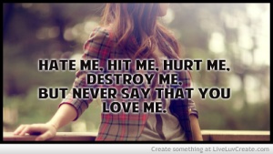 hate_me_hit_me_hurt_me_destroy_me_but_never_say_that_you_love_me-217156