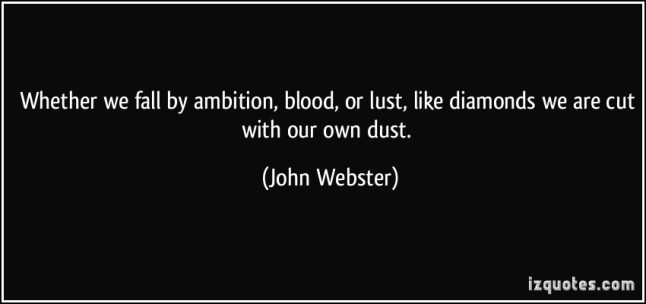 quote-whether-we-fall-by-ambition-blood-or-lust-like-diamonds-we-are-cut-with-our-own-dust-john-webster-194813